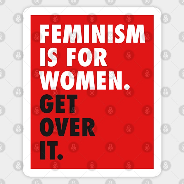 Feminism is for Women. Get Over it. (white) Sticker by Everyday Inspiration